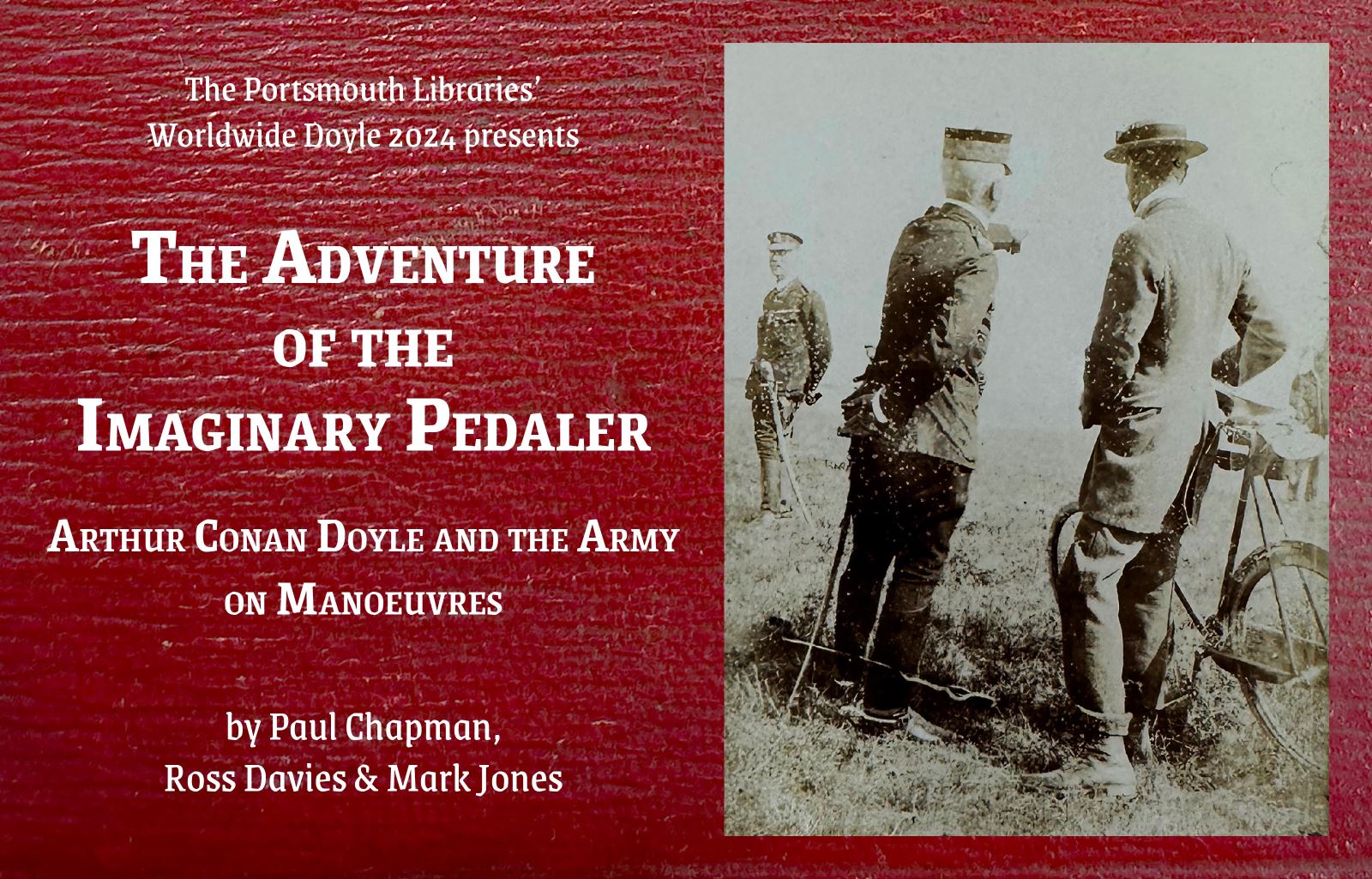a grainy old photo of 3 men, one with a bike, alongside the following text: The Portsmouth Library's Worldwide Doyle 2024 presents The Adventure of the Imaginary Pedaler Arthur Conan Doyle and the Army on Manoeuvres by Paul Chapman, Ross Davies & Mark Jones